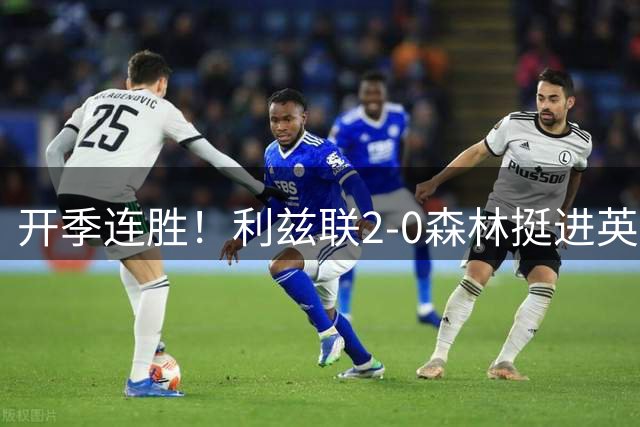 开季连胜！利兹联2-0森林挺进英联杯第3轮 丹尼尔·詹姆斯破门