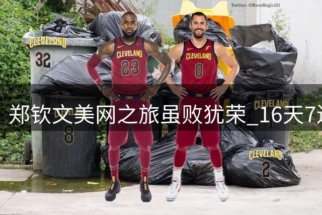 郑钦文美网之旅虽败犹荣 16天7连胜狂揽523万奖金